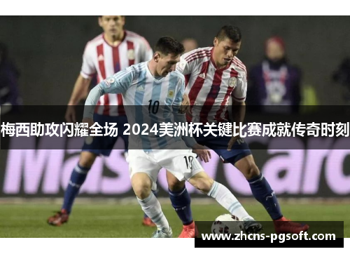 梅西助攻闪耀全场 2024美洲杯关键比赛成就传奇时刻