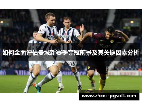 如何全面评估曼城新赛季夺冠前景及其关键因素分析