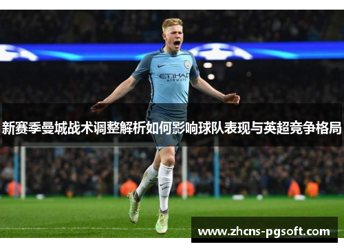 新赛季曼城战术调整解析如何影响球队表现与英超竞争格局