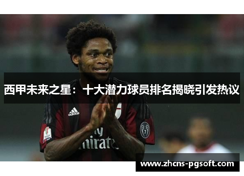西甲未来之星：十大潜力球员排名揭晓引发热议