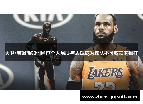大卫·詹姆斯如何通过个人品质与表现成为球队不可或缺的榜样