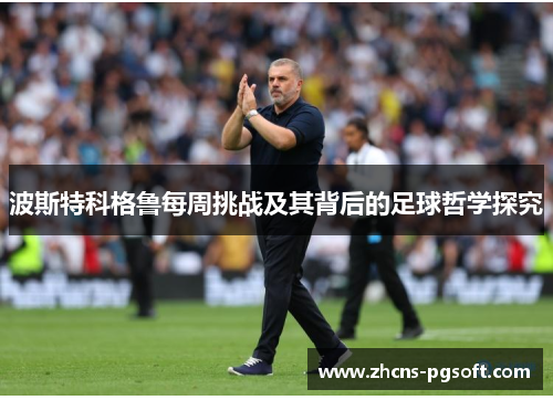 波斯特科格鲁每周挑战及其背后的足球哲学探究
