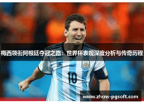 梅西领衔阿根廷夺冠之路：世界杯表现深度分析与传奇历程