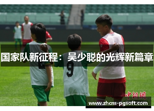 国家队新征程：吴少聪的光辉新篇章
