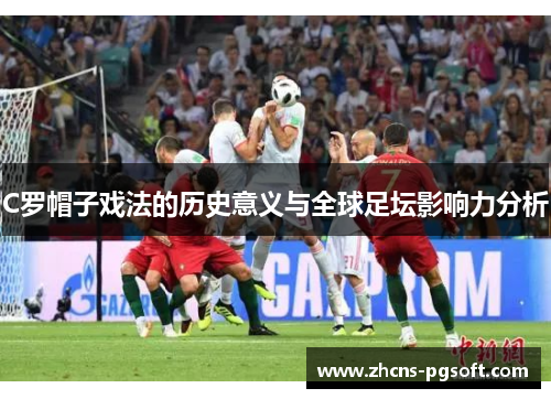 C罗帽子戏法的历史意义与全球足坛影响力分析