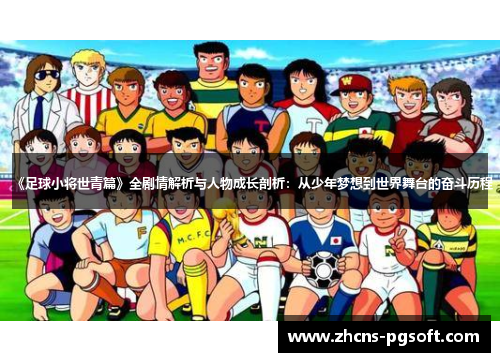 《足球小将世青篇》全剧情解析与人物成长剖析：从少年梦想到世界舞台的奋斗历程
