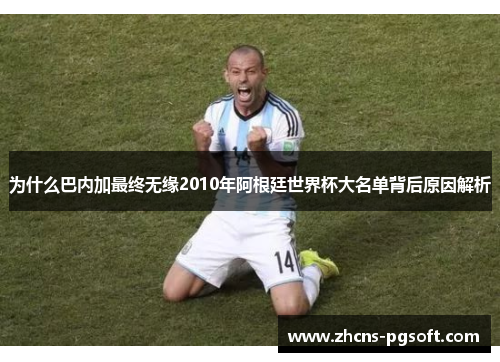 为什么巴内加最终无缘2010年阿根廷世界杯大名单背后原因解析
