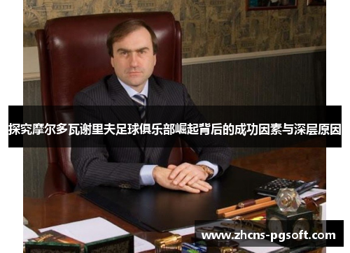 探究摩尔多瓦谢里夫足球俱乐部崛起背后的成功因素与深层原因