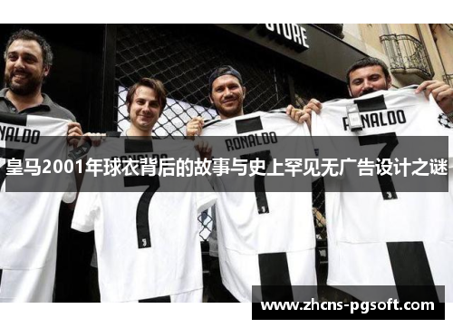 皇马2001年球衣背后的故事与史上罕见无广告设计之谜
