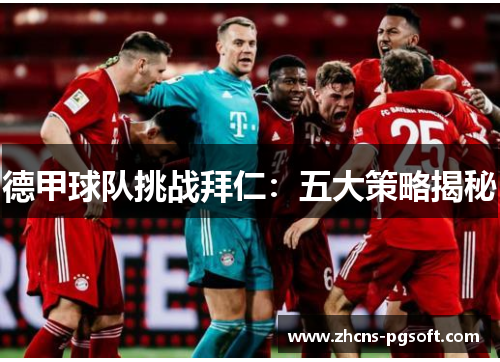 德甲球队挑战拜仁：五大策略揭秘