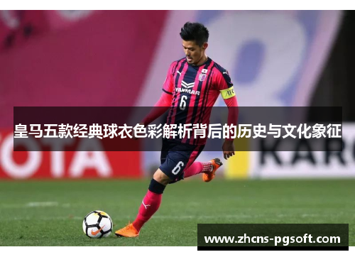 皇马五款经典球衣色彩解析背后的历史与文化象征