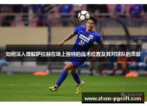 如何深入理解萨拉赫在场上独特的战术位置及其对球队的贡献