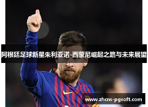 阿根廷足球新星朱利亚诺-西蒙尼崛起之路与未来展望