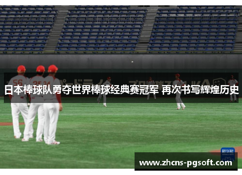 日本棒球队勇夺世界棒球经典赛冠军 再次书写辉煌历史