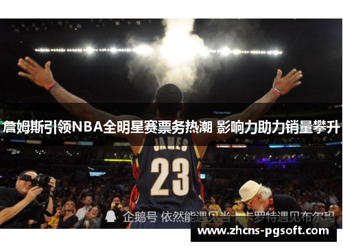詹姆斯引领NBA全明星赛票务热潮 影响力助力销量攀升