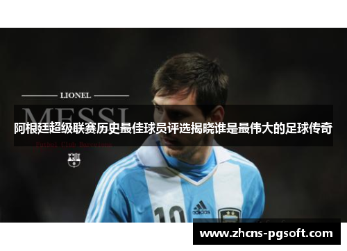 阿根廷超级联赛历史最佳球员评选揭晓谁是最伟大的足球传奇 阿根廷超级联赛历史最佳球员评选揭晓谁是最伟大的足球传奇
