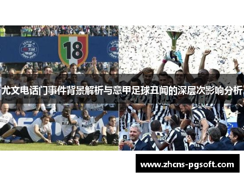尤文电话门事件背景解析与意甲足球丑闻的深层次影响分析